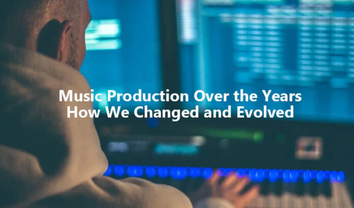 Music Production Over the Years How We’ve Changed and Evolved
