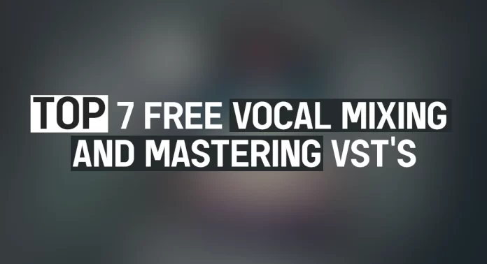 Top 7 Free VST Plugins for Mixing and Mastering Vocals